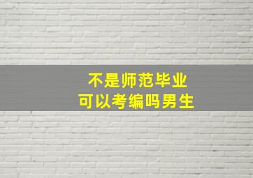 不是师范毕业可以考编吗男生