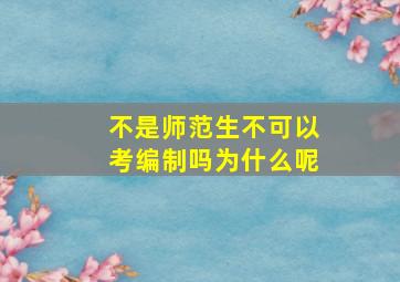 不是师范生不可以考编制吗为什么呢