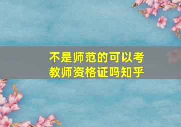 不是师范的可以考教师资格证吗知乎