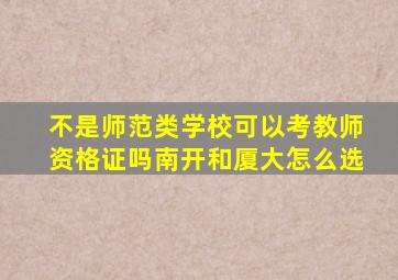 不是师范类学校可以考教师资格证吗南开和厦大怎么选