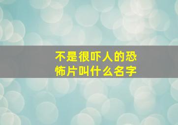 不是很吓人的恐怖片叫什么名字