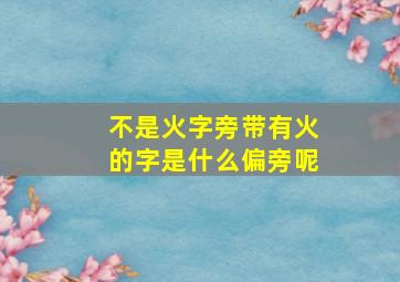 不是火字旁带有火的字是什么偏旁呢