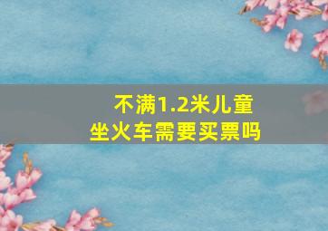 不满1.2米儿童坐火车需要买票吗