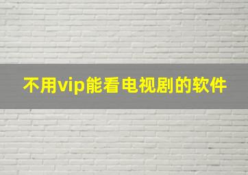 不用vip能看电视剧的软件