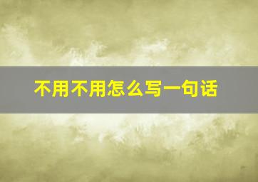 不用不用怎么写一句话