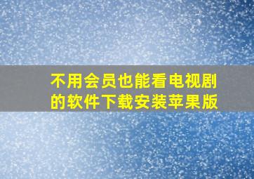 不用会员也能看电视剧的软件下载安装苹果版