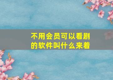 不用会员可以看剧的软件叫什么来着