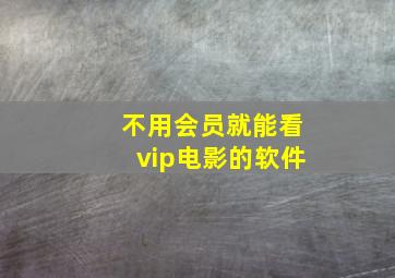 不用会员就能看vip电影的软件