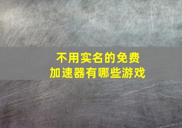 不用实名的免费加速器有哪些游戏