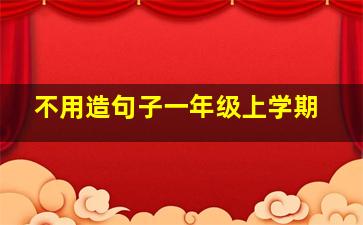 不用造句子一年级上学期