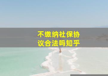 不缴纳社保协议合法吗知乎