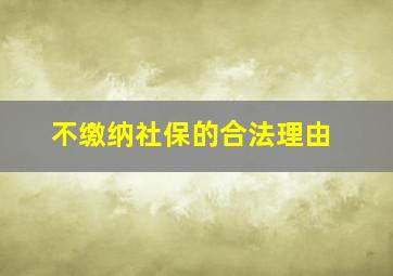 不缴纳社保的合法理由