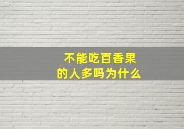 不能吃百香果的人多吗为什么