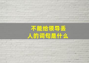 不能给领导丢人的词句是什么