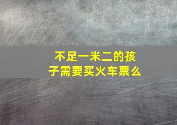 不足一米二的孩子需要买火车票么