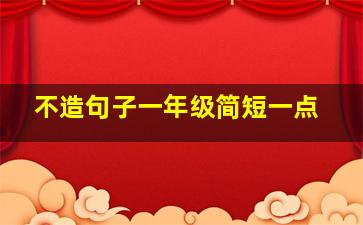 不造句子一年级简短一点