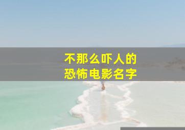 不那么吓人的恐怖电影名字