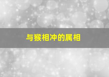 与猴相冲的属相