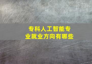 专科人工智能专业就业方向有哪些