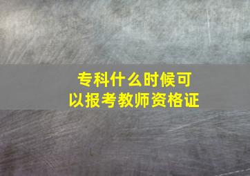 专科什么时候可以报考教师资格证