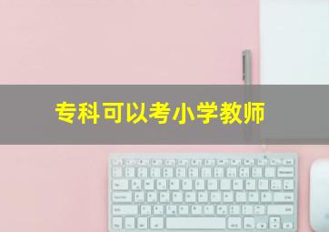 专科可以考小学教师