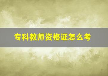 专科教师资格证怎么考