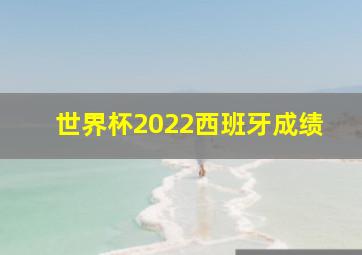 世界杯2022西班牙成绩