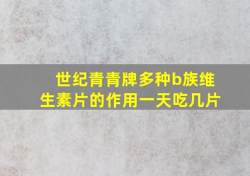 世纪青青牌多种b族维生素片的作用一天吃几片