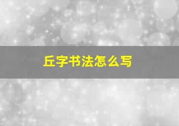 丘字书法怎么写