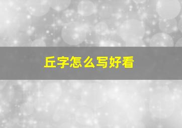 丘字怎么写好看