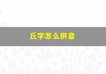 丘字怎么拼音