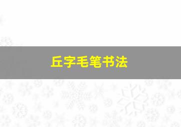 丘字毛笔书法