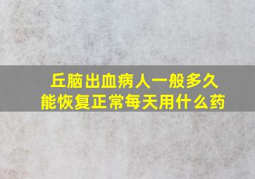 丘脑出血病人一般多久能恢复正常每天用什么药