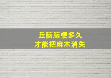 丘脑脑梗多久才能把麻木消失