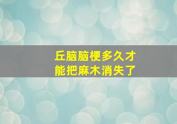 丘脑脑梗多久才能把麻木消失了