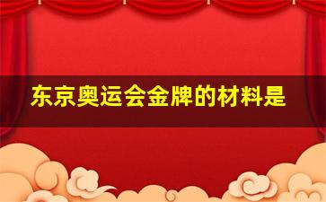 东京奥运会金牌的材料是