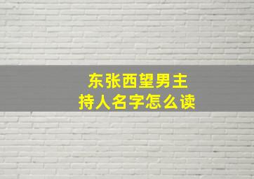 东张西望男主持人名字怎么读