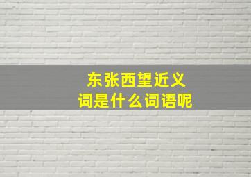 东张西望近义词是什么词语呢