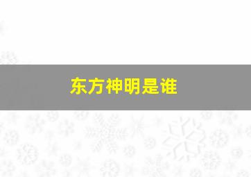 东方神明是谁