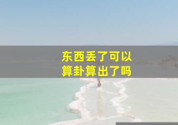 东西丢了可以算卦算出了吗