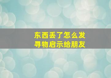 东西丢了怎么发寻物启示给朋友