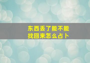 东西丢了能不能找回来怎么占卜