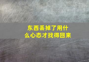 东西丢掉了用什么心态才找得回来