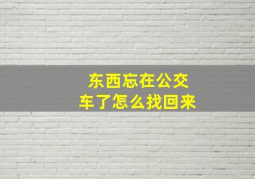 东西忘在公交车了怎么找回来