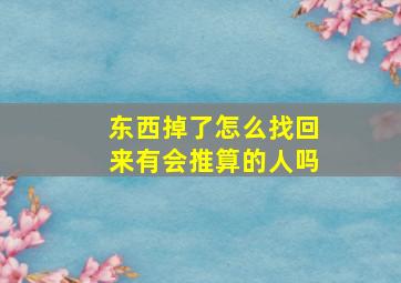 东西掉了怎么找回来有会推算的人吗