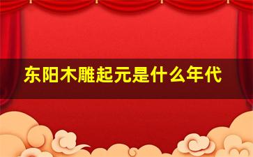 东阳木雕起元是什么年代