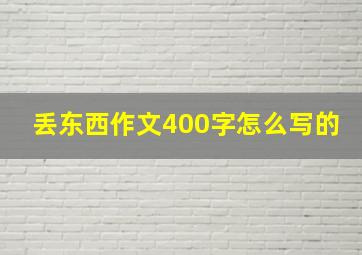 丢东西作文400字怎么写的