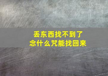 丢东西找不到了念什么咒能找回来