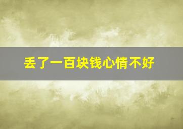 丢了一百块钱心情不好