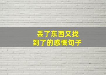 丢了东西又找到了的感慨句子